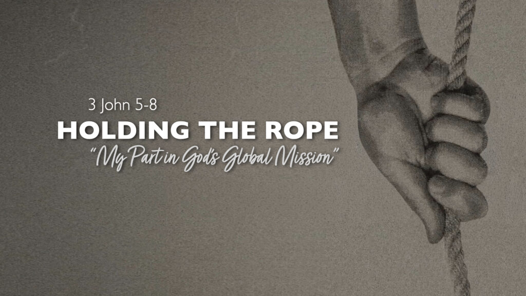 “Holding The Rope: My Part in God’s Global Mission” (3 John)